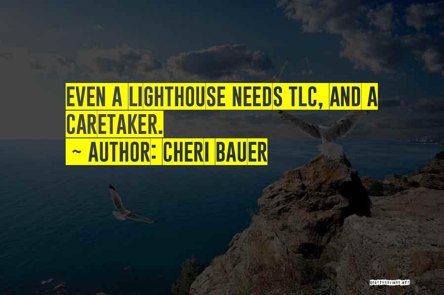 Cheri Bauer Quotes: Even A Lighthouse Needs Tlc, And A Caretaker.