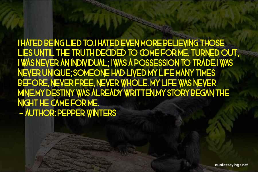 Pepper Winters Quotes: I Hated Being Lied To.i Hated Even More Believing Those Lies Until The Truth Decided To Come For Me. Turned