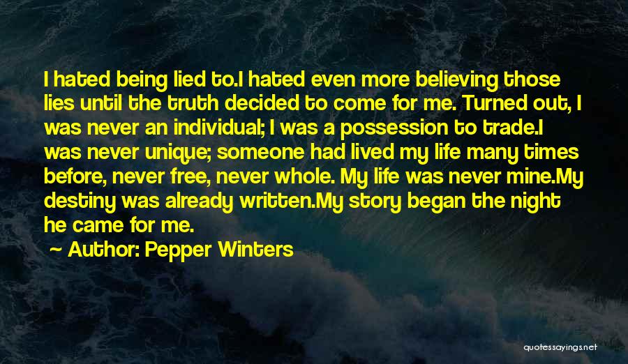 Pepper Winters Quotes: I Hated Being Lied To.i Hated Even More Believing Those Lies Until The Truth Decided To Come For Me. Turned