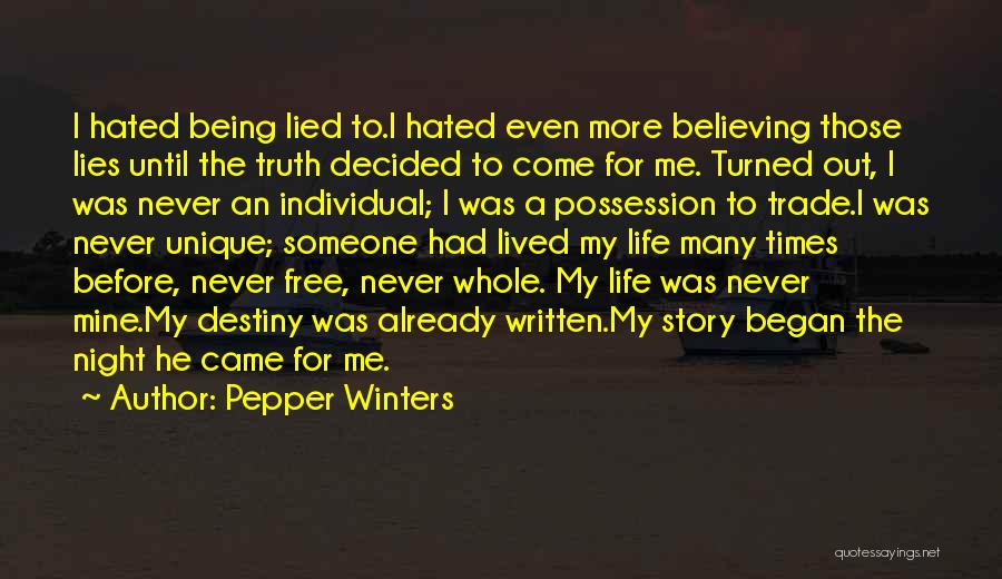 Pepper Winters Quotes: I Hated Being Lied To.i Hated Even More Believing Those Lies Until The Truth Decided To Come For Me. Turned