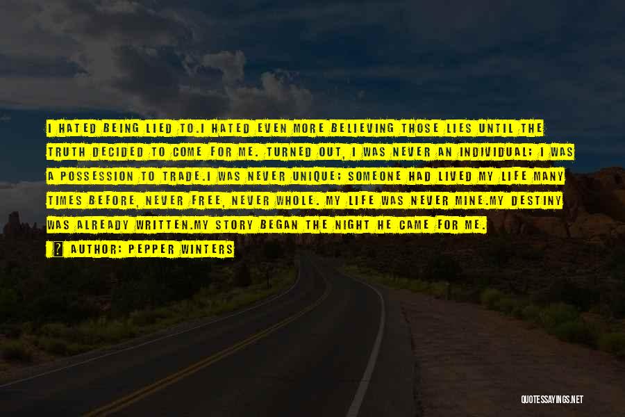 Pepper Winters Quotes: I Hated Being Lied To.i Hated Even More Believing Those Lies Until The Truth Decided To Come For Me. Turned