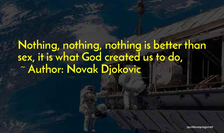 Novak Djokovic Quotes: Nothing, Nothing, Nothing Is Better Than Sex, It Is What God Created Us To Do,