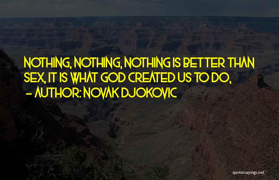 Novak Djokovic Quotes: Nothing, Nothing, Nothing Is Better Than Sex, It Is What God Created Us To Do,