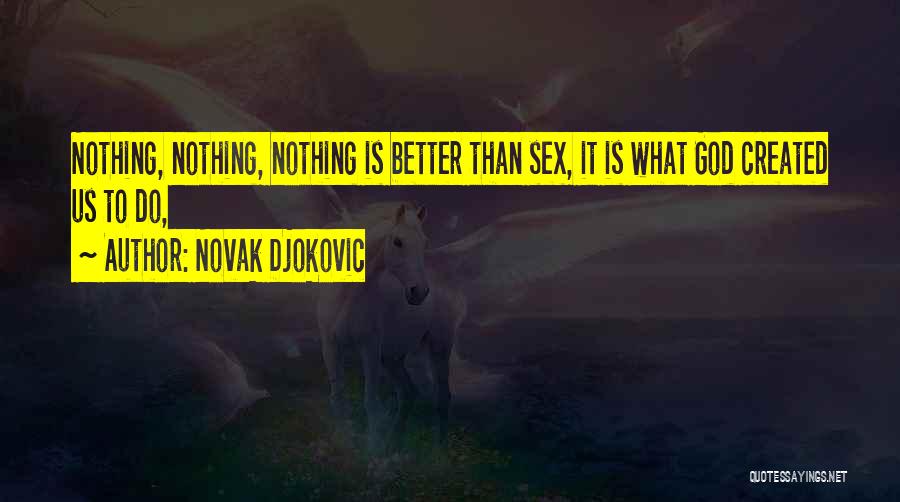 Novak Djokovic Quotes: Nothing, Nothing, Nothing Is Better Than Sex, It Is What God Created Us To Do,