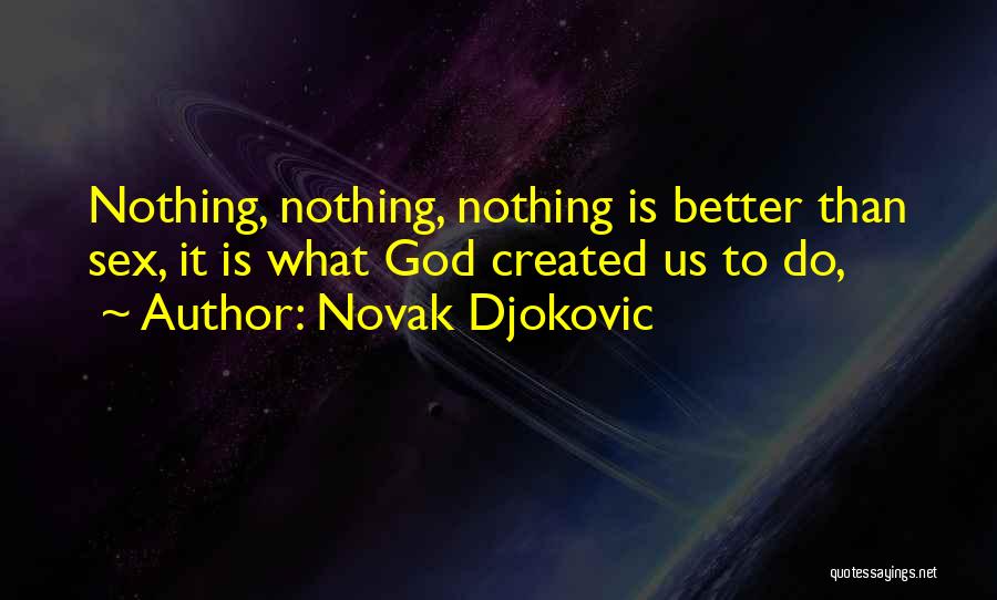 Novak Djokovic Quotes: Nothing, Nothing, Nothing Is Better Than Sex, It Is What God Created Us To Do,