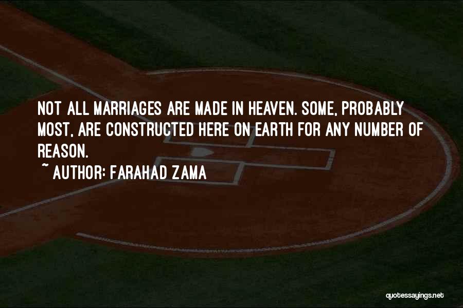 Farahad Zama Quotes: Not All Marriages Are Made In Heaven. Some, Probably Most, Are Constructed Here On Earth For Any Number Of Reason.