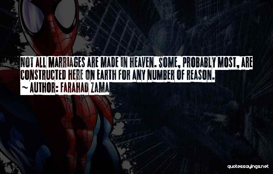 Farahad Zama Quotes: Not All Marriages Are Made In Heaven. Some, Probably Most, Are Constructed Here On Earth For Any Number Of Reason.