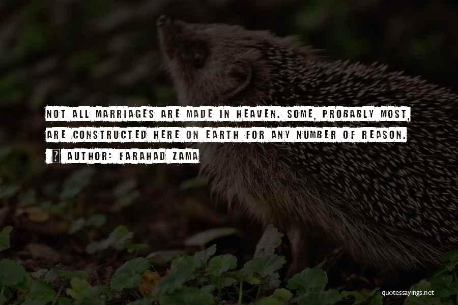Farahad Zama Quotes: Not All Marriages Are Made In Heaven. Some, Probably Most, Are Constructed Here On Earth For Any Number Of Reason.