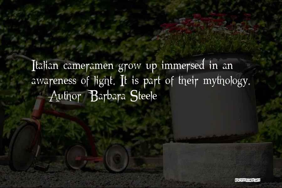 Barbara Steele Quotes: Italian Cameramen Grow Up Immersed In An Awareness Of Light. It Is Part Of Their Mythology.