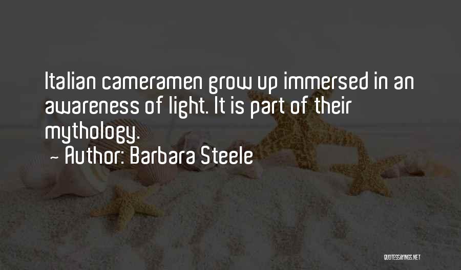 Barbara Steele Quotes: Italian Cameramen Grow Up Immersed In An Awareness Of Light. It Is Part Of Their Mythology.