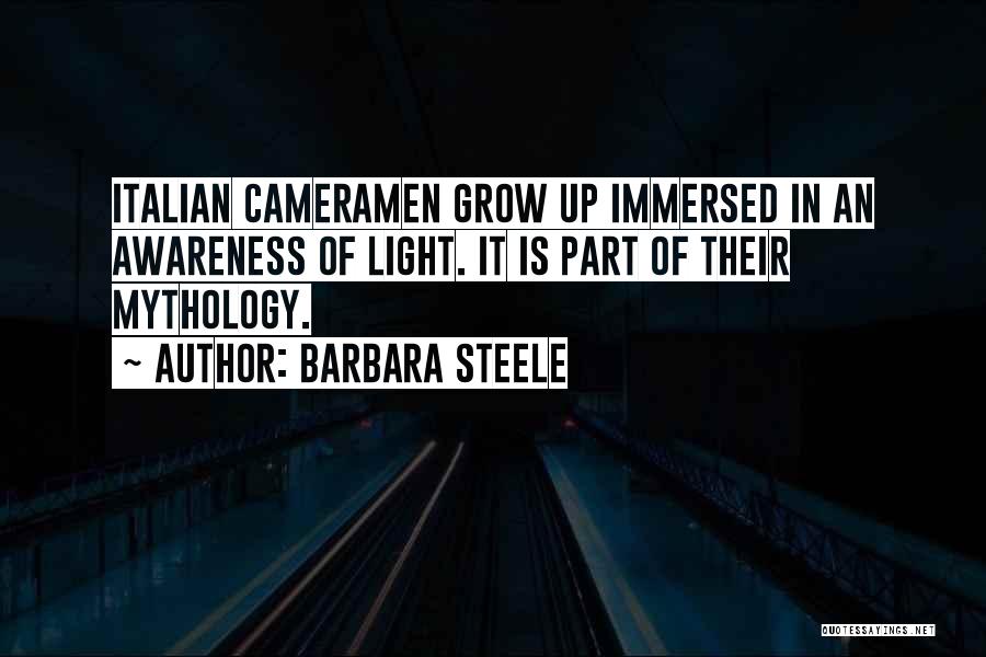 Barbara Steele Quotes: Italian Cameramen Grow Up Immersed In An Awareness Of Light. It Is Part Of Their Mythology.