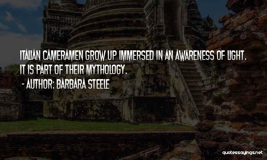 Barbara Steele Quotes: Italian Cameramen Grow Up Immersed In An Awareness Of Light. It Is Part Of Their Mythology.