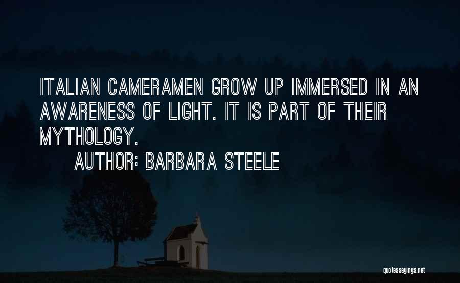 Barbara Steele Quotes: Italian Cameramen Grow Up Immersed In An Awareness Of Light. It Is Part Of Their Mythology.