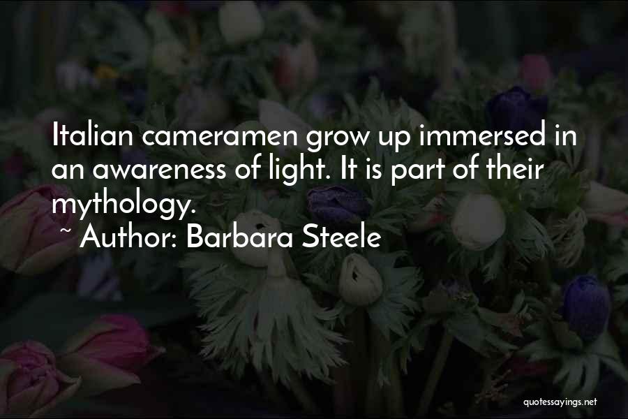 Barbara Steele Quotes: Italian Cameramen Grow Up Immersed In An Awareness Of Light. It Is Part Of Their Mythology.