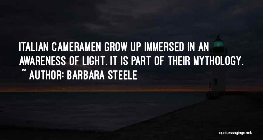 Barbara Steele Quotes: Italian Cameramen Grow Up Immersed In An Awareness Of Light. It Is Part Of Their Mythology.