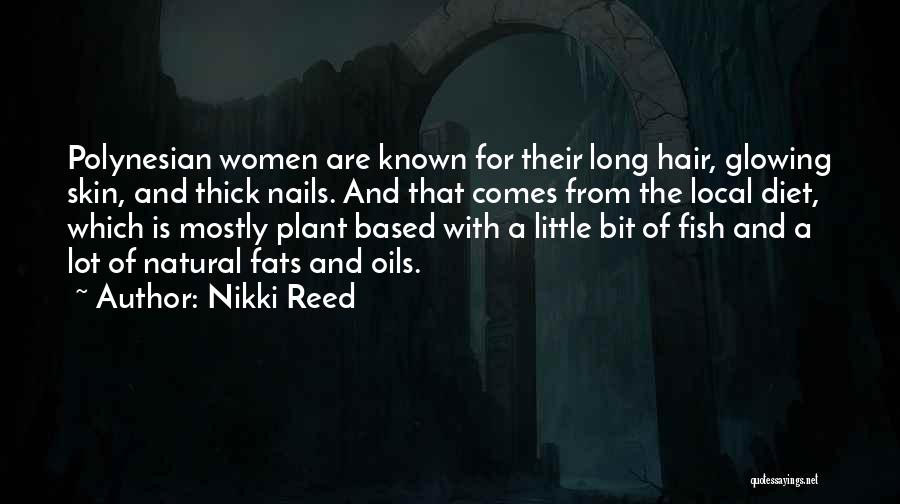 Nikki Reed Quotes: Polynesian Women Are Known For Their Long Hair, Glowing Skin, And Thick Nails. And That Comes From The Local Diet,