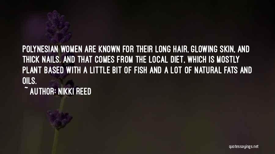 Nikki Reed Quotes: Polynesian Women Are Known For Their Long Hair, Glowing Skin, And Thick Nails. And That Comes From The Local Diet,