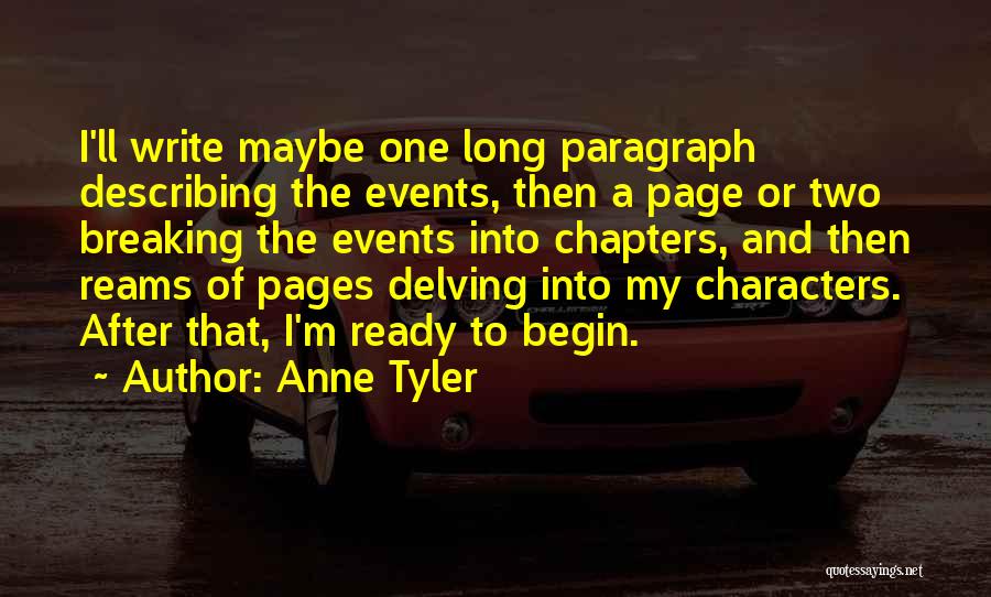 Anne Tyler Quotes: I'll Write Maybe One Long Paragraph Describing The Events, Then A Page Or Two Breaking The Events Into Chapters, And