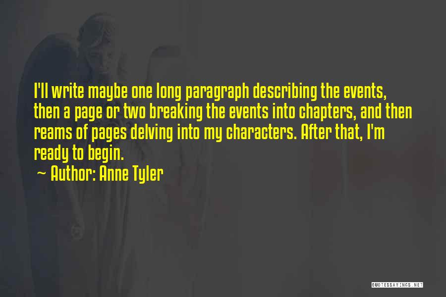 Anne Tyler Quotes: I'll Write Maybe One Long Paragraph Describing The Events, Then A Page Or Two Breaking The Events Into Chapters, And