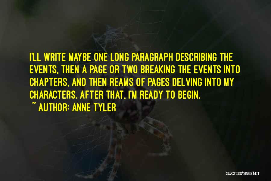 Anne Tyler Quotes: I'll Write Maybe One Long Paragraph Describing The Events, Then A Page Or Two Breaking The Events Into Chapters, And