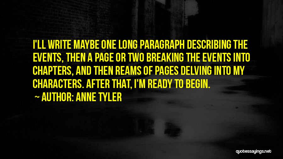 Anne Tyler Quotes: I'll Write Maybe One Long Paragraph Describing The Events, Then A Page Or Two Breaking The Events Into Chapters, And