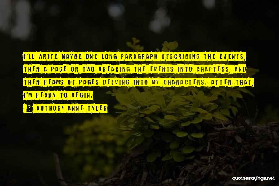 Anne Tyler Quotes: I'll Write Maybe One Long Paragraph Describing The Events, Then A Page Or Two Breaking The Events Into Chapters, And