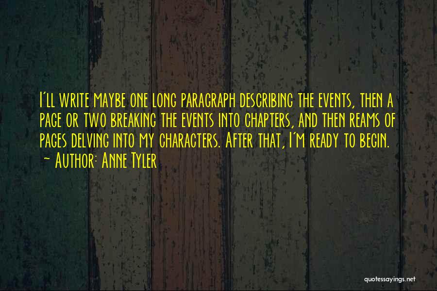 Anne Tyler Quotes: I'll Write Maybe One Long Paragraph Describing The Events, Then A Page Or Two Breaking The Events Into Chapters, And