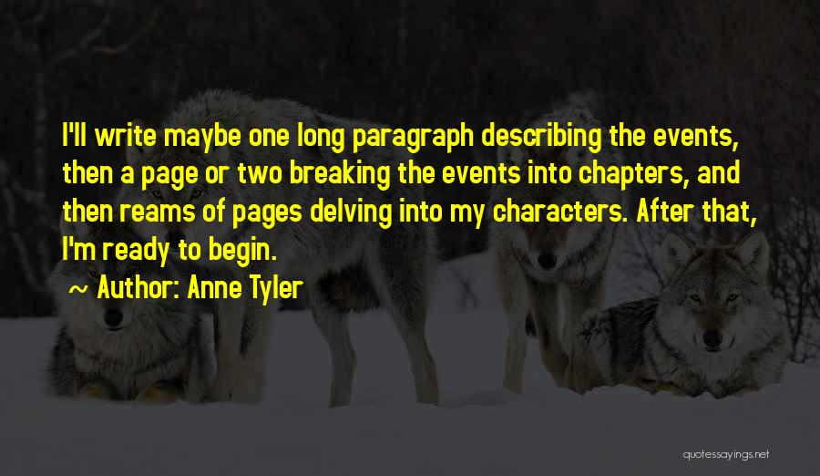 Anne Tyler Quotes: I'll Write Maybe One Long Paragraph Describing The Events, Then A Page Or Two Breaking The Events Into Chapters, And