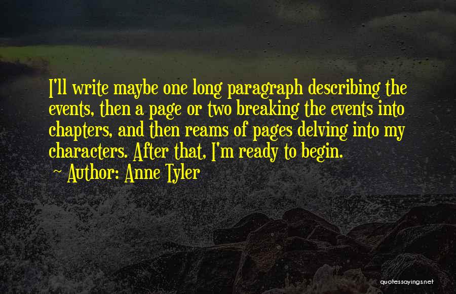 Anne Tyler Quotes: I'll Write Maybe One Long Paragraph Describing The Events, Then A Page Or Two Breaking The Events Into Chapters, And