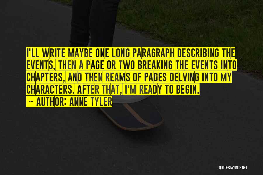 Anne Tyler Quotes: I'll Write Maybe One Long Paragraph Describing The Events, Then A Page Or Two Breaking The Events Into Chapters, And