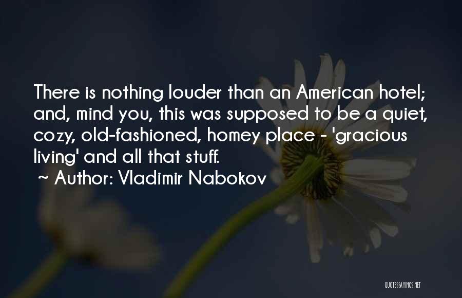 Vladimir Nabokov Quotes: There Is Nothing Louder Than An American Hotel; And, Mind You, This Was Supposed To Be A Quiet, Cozy, Old-fashioned,