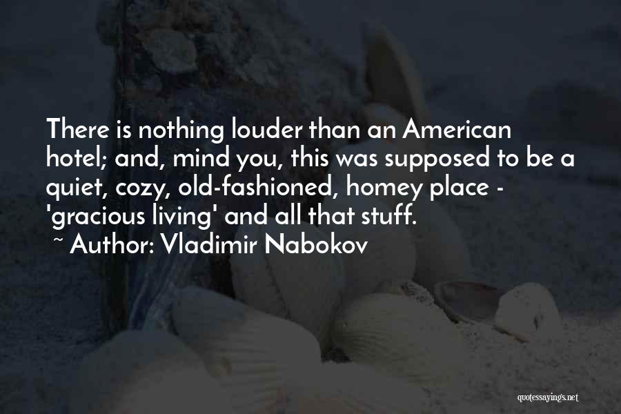 Vladimir Nabokov Quotes: There Is Nothing Louder Than An American Hotel; And, Mind You, This Was Supposed To Be A Quiet, Cozy, Old-fashioned,