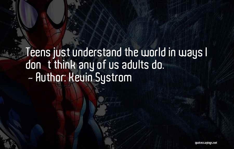 Kevin Systrom Quotes: Teens Just Understand The World In Ways I Don't Think Any Of Us Adults Do.