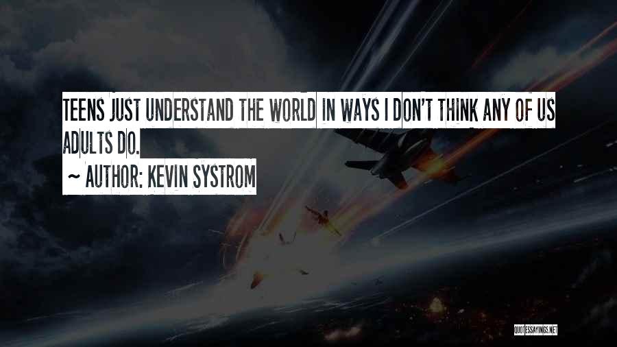 Kevin Systrom Quotes: Teens Just Understand The World In Ways I Don't Think Any Of Us Adults Do.