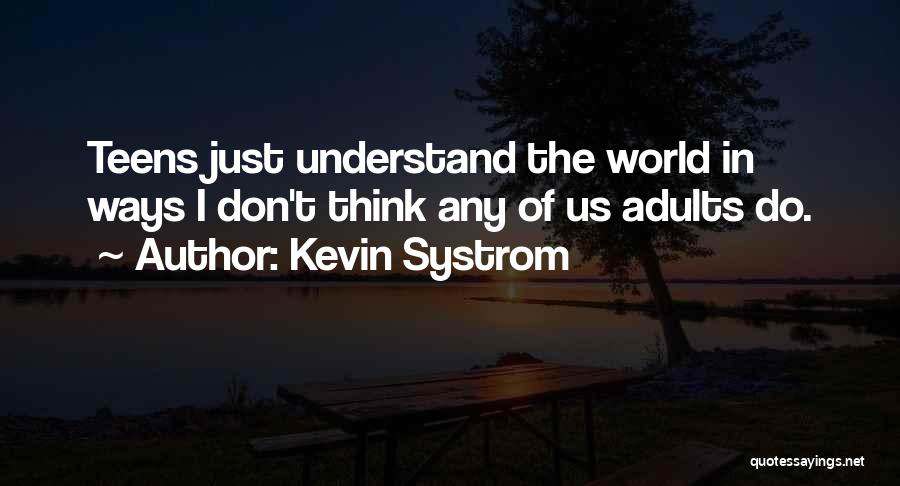 Kevin Systrom Quotes: Teens Just Understand The World In Ways I Don't Think Any Of Us Adults Do.