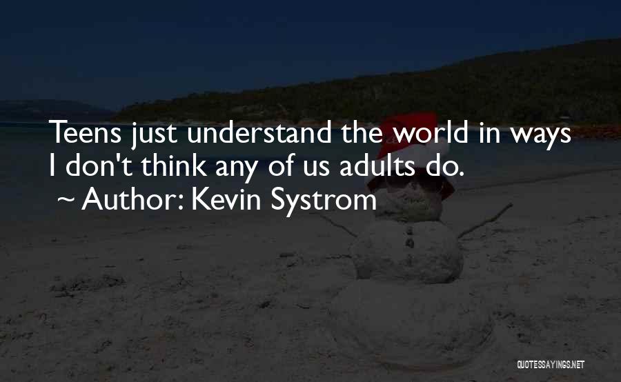 Kevin Systrom Quotes: Teens Just Understand The World In Ways I Don't Think Any Of Us Adults Do.