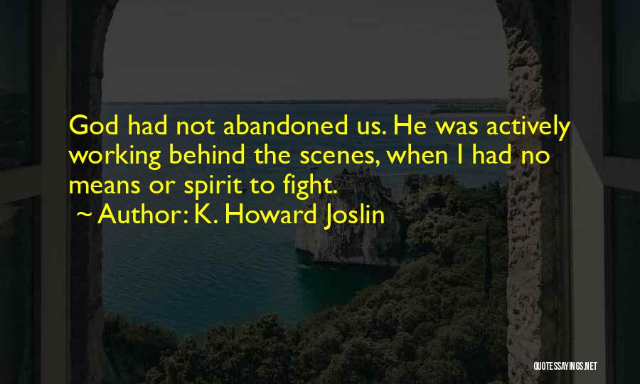 K. Howard Joslin Quotes: God Had Not Abandoned Us. He Was Actively Working Behind The Scenes, When I Had No Means Or Spirit To