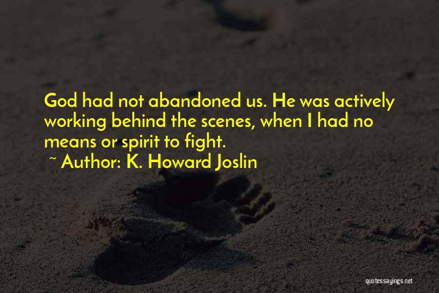 K. Howard Joslin Quotes: God Had Not Abandoned Us. He Was Actively Working Behind The Scenes, When I Had No Means Or Spirit To