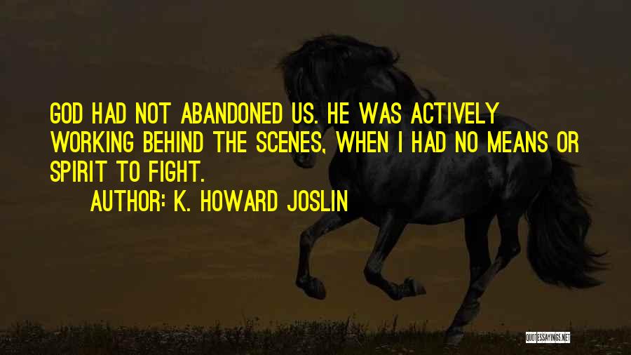 K. Howard Joslin Quotes: God Had Not Abandoned Us. He Was Actively Working Behind The Scenes, When I Had No Means Or Spirit To