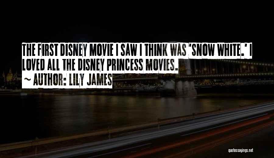 Lily James Quotes: The First Disney Movie I Saw I Think Was 'snow White.' I Loved All The Disney Princess Movies.