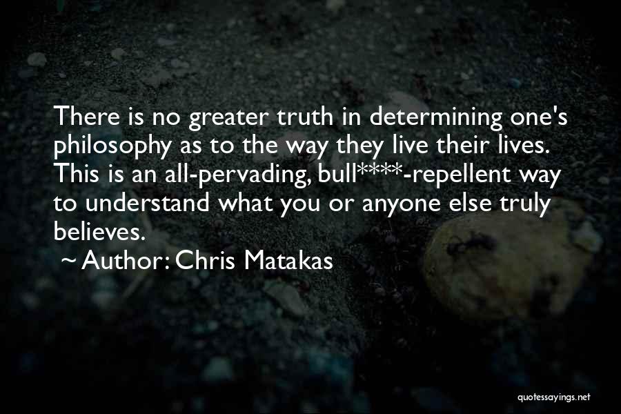 Chris Matakas Quotes: There Is No Greater Truth In Determining One's Philosophy As To The Way They Live Their Lives. This Is An