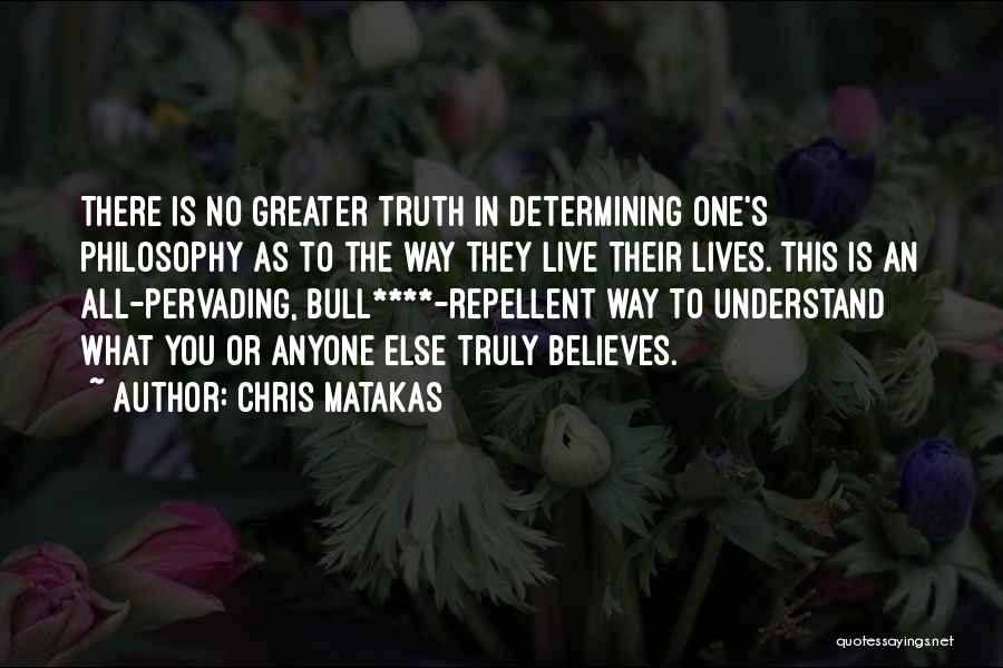 Chris Matakas Quotes: There Is No Greater Truth In Determining One's Philosophy As To The Way They Live Their Lives. This Is An