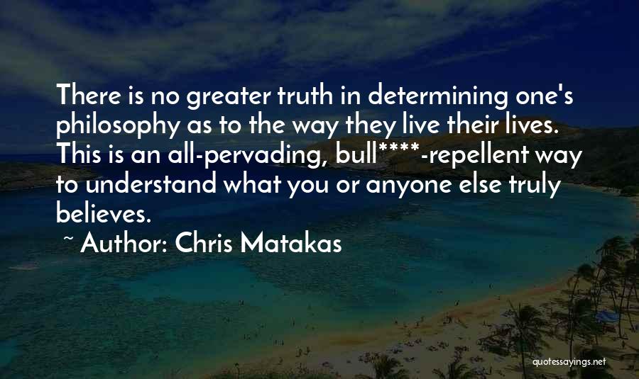 Chris Matakas Quotes: There Is No Greater Truth In Determining One's Philosophy As To The Way They Live Their Lives. This Is An