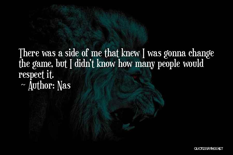 Nas Quotes: There Was A Side Of Me That Knew I Was Gonna Change The Game, But I Didn't Know How Many