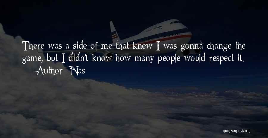 Nas Quotes: There Was A Side Of Me That Knew I Was Gonna Change The Game, But I Didn't Know How Many