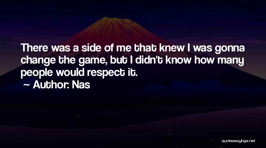 Nas Quotes: There Was A Side Of Me That Knew I Was Gonna Change The Game, But I Didn't Know How Many