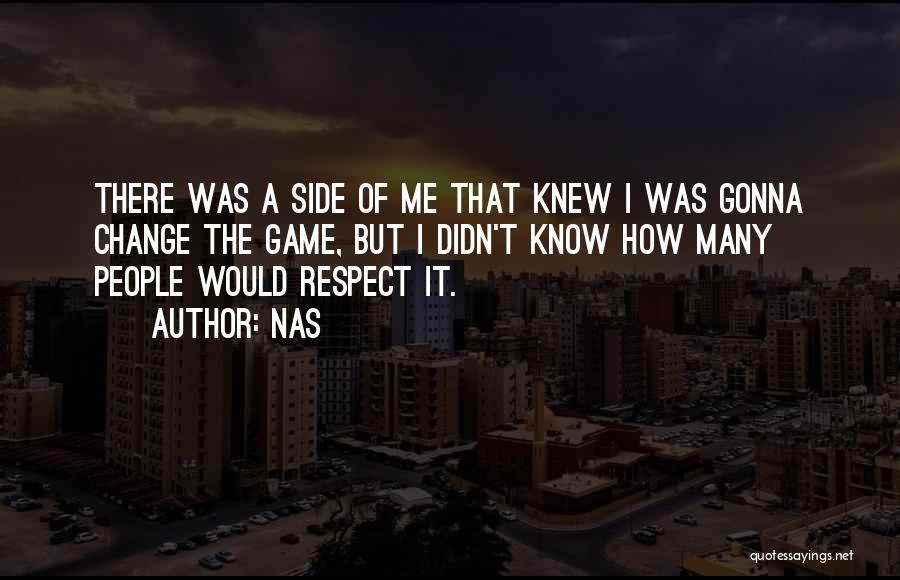 Nas Quotes: There Was A Side Of Me That Knew I Was Gonna Change The Game, But I Didn't Know How Many