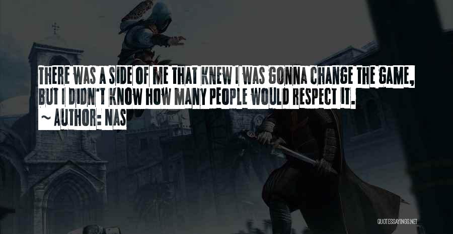 Nas Quotes: There Was A Side Of Me That Knew I Was Gonna Change The Game, But I Didn't Know How Many