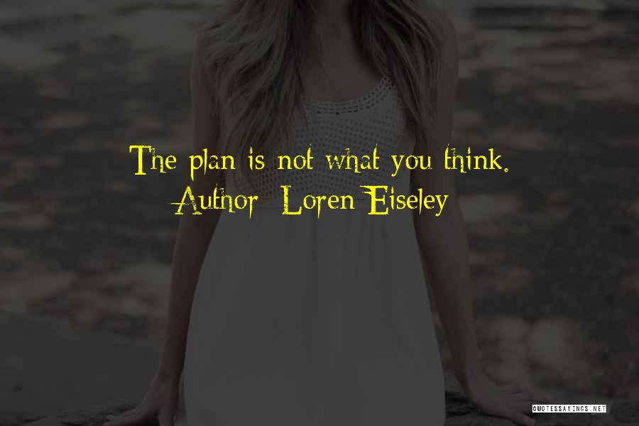 Loren Eiseley Quotes: The Plan Is Not What You Think.