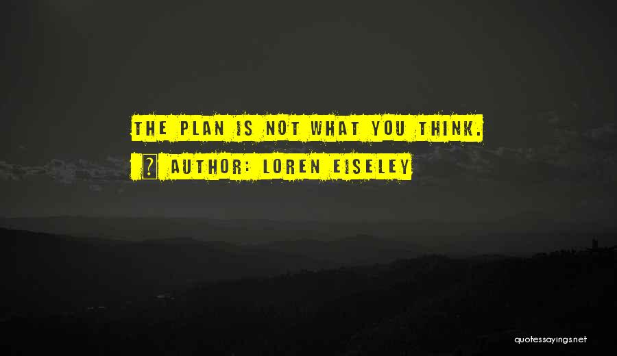Loren Eiseley Quotes: The Plan Is Not What You Think.